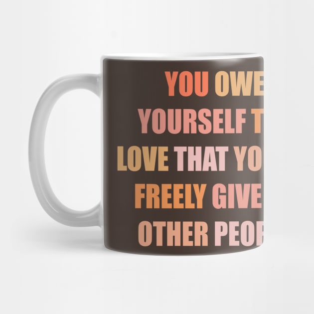 You Owe Yourself the Love that You so Freely Give to Other People by Designed-by-bix